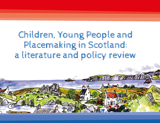 Children, Young People and Placemaking in Scotland: a literature and policy review