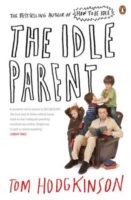 The Idle Parent: Why Less Means More When Raising Kids.  Tom Hodgkinson