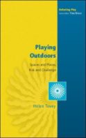 Playing Outdoors: Spaces and Places, Risk and Challenge. Helen Tovey